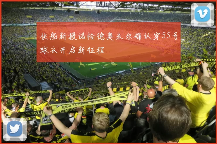 快船新援诺恰德奥米尔确认穿55号球衣开启新征程