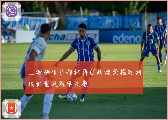 上海晒俱乐部杯再创辉煌荣耀时刻我们重返冠军之巅